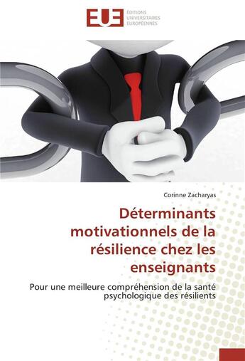 Couverture du livre « Déterminants motivationnels de la résilience chez les enseignants ; pour une meilleure compéhension de la santé psychologique des résilients » de Corinne Zacharyas aux éditions Editions Universitaires Europeennes