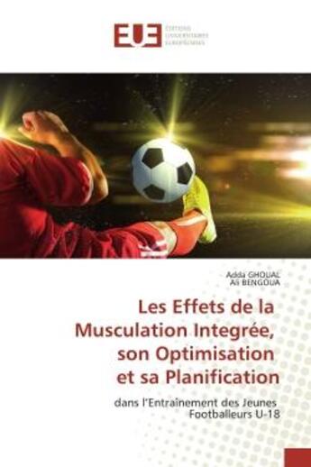 Couverture du livre « Les Effets de la Musculation Integree, son Optimisation et sa Planification : dans l'Entraînement des Jeunes Footballeurs U-18 » de Ghoual aux éditions Editions Universitaires Europeennes