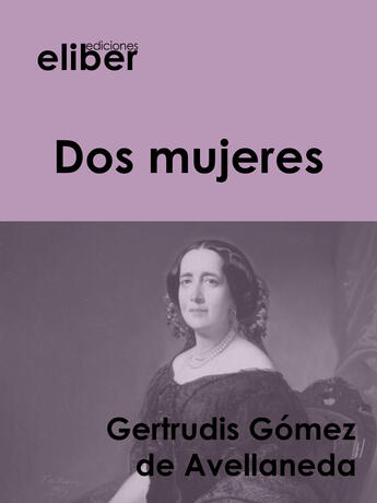 Couverture du livre « Dos mujeres » de Gertrudis Gomez De Avellaneda aux éditions Eliber Ediciones