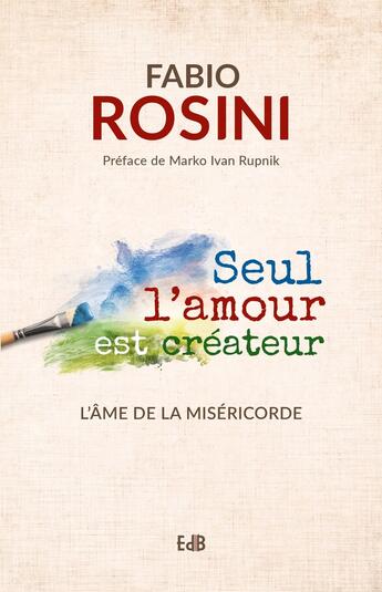 Couverture du livre « Seul l'amour est créateur ; l'âme de la miséricorde » de Fabio Rosini aux éditions Des Beatitudes