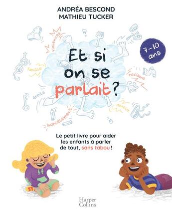 Couverture du livre « Et si on se parlait ? le petit livre pour aider les enfants à parler de tout, sans taboo ; 7/10 ans » de Andrea Bescond et Mathieu Tucker aux éditions Harpercollins