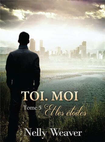 Couverture du livre « Toi. moi. et les étoiles Tome 5 » de Nelly Weaver aux éditions Bookelis