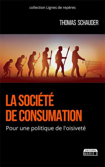 Couverture du livre « La société de consumation ; pour une politique de l'oisiveté » de Thomas Schauder aux éditions Marie B