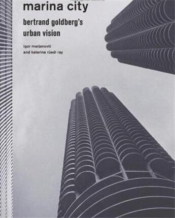 Couverture du livre « Marina city ; Bertrand Goldberg's urban vision » de Igor Marjanovic et Katerina Ruedi Ray aux éditions Princeton Architectural