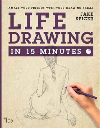 Couverture du livre « Life drawing in 15 minutes » de Jake Spicer aux éditions Ilex