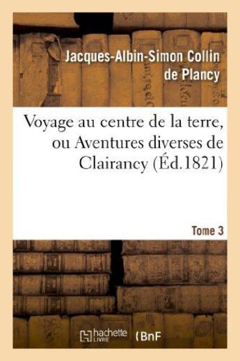 Couverture du livre « Voyage au centre de la terre, ou Aventures diverses de Clairancy. Tome 3 » de Collin De Plancy aux éditions Hachette Bnf