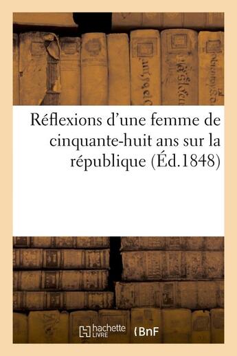 Couverture du livre « Reflexions d'une femme de cinquante-huit ans sur la republique - , et sur son impossibilite d'existe » de Marie C. L. R. aux éditions Hachette Bnf