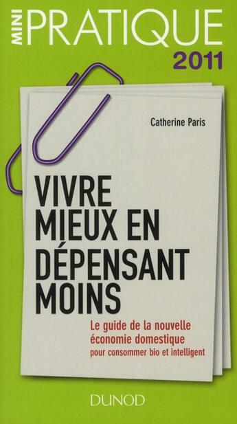 Couverture du livre « Vivre mieux en dépensant moins ; le guide de la nouvelle économie domestique pour consommer bien et intelligent » de Catherine Paris aux éditions Dunod