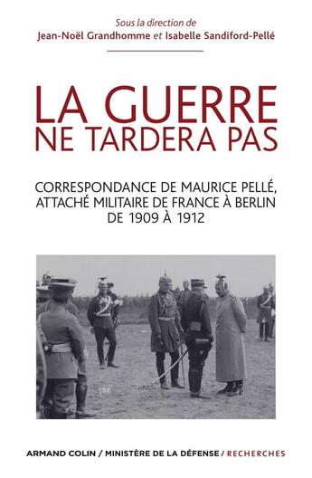 Couverture du livre « La guerre ne tardera pas ; correspondance de Maurice Pellé, attaché militaire de France à Berlin de 1909 à 1912 » de Isabelle Sandiford-Pelle et Jean-Noel Grandhomme aux éditions Armand Colin