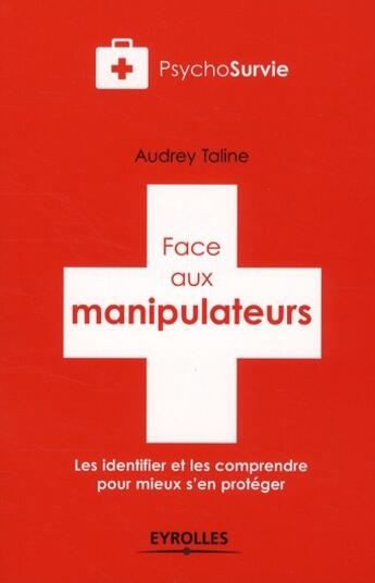 Couverture du livre « Face aux manipulateurs ; les identifier et les comprendre pour mieux s'en protéger » de Audrey Taline aux éditions Organisation