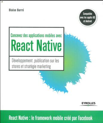 Couverture du livre « Concevez des applications mobiles avec React Native ; le framework mobile créé par Facebook » de Blaise Barré aux éditions Eyrolles