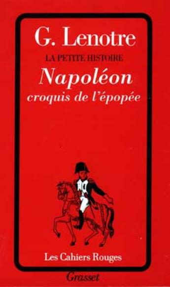 Couverture du livre « La petite histoire ; Napoléon ; croquis de l'épopée » de G. Lenotre aux éditions Grasset Et Fasquelle