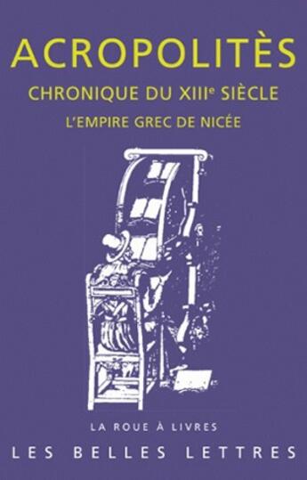 Couverture du livre « Chronique du XIIIe siecle ; l'empire grec de Nicée » de Georges Acropolites aux éditions Belles Lettres