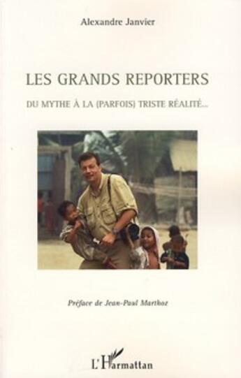 Couverture du livre « Les grands reporters ; du mythe à la (parfois) triste réalite... » de Alexandre Janvier aux éditions L'harmattan