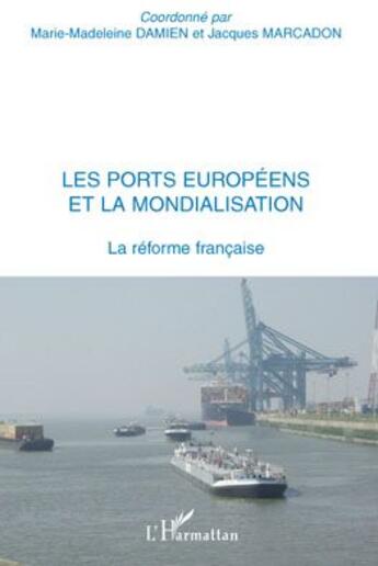 Couverture du livre « Les ports européens et la mondialisation ; la réforme française » de Jacques Marcadon et Marie-Madeleine Damien aux éditions L'harmattan