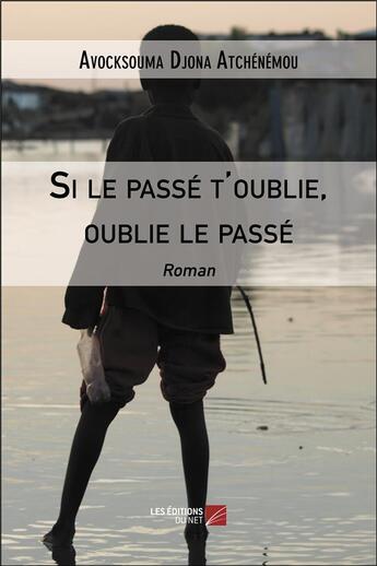 Couverture du livre « Si le passé t'oublie, oublie le passé » de Djona Atchenemou Avocksouma aux éditions Editions Du Net