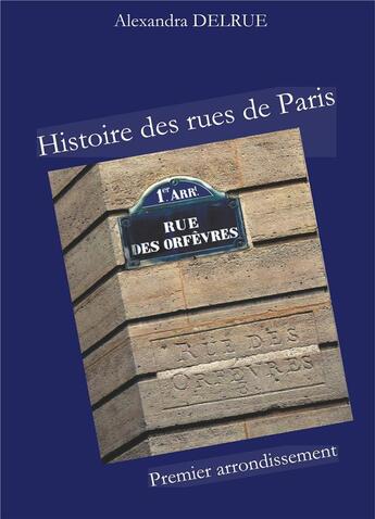 Couverture du livre « Histoire des rues de Paris ; premier arrondissement » de Delrue Alexandra aux éditions Books On Demand