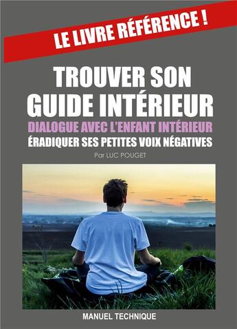 Couverture du livre « Trouver son guide intérieur : dialogue avec l'enfant intérieur & éradiquer ses petites voix négatives. » de Luc Pouget aux éditions Books On Demand