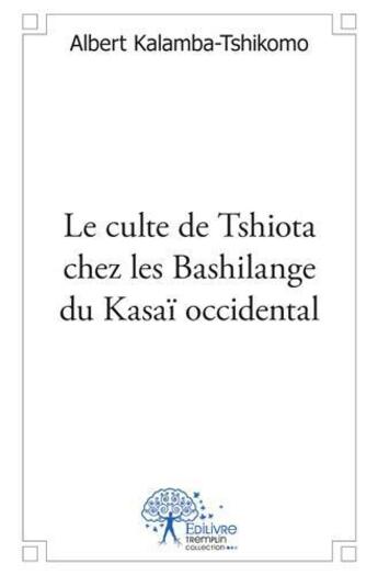 Couverture du livre « Le culte de tshiota chez les bashilange du kasai occidental » de Kalamba-Tshikomo A. aux éditions Edilivre