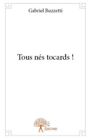 Couverture du livre « Tous nés tocards ! » de Gabriel Buzzetti aux éditions Edilivre