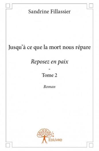 Couverture du livre « Jusqu'à ce que la mort nous répare t.2 ; reposez en paix » de Sandrine Fillassier aux éditions Edilivre