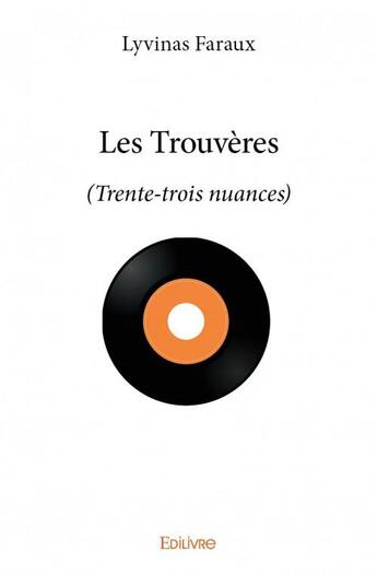 Couverture du livre « Les trouvères ; (trente-trois nuances) » de Faraux Lyvinas aux éditions Edilivre