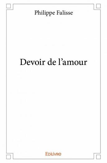 Couverture du livre « Devoir de l'amour » de Philippe Falisse aux éditions Edilivre