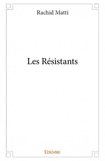 Couverture du livre « Les résistants » de Rachid Matti aux éditions Edilivre