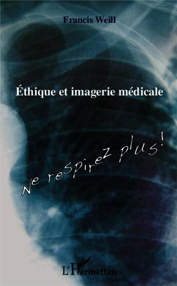 Couverture du livre « Éthique et imagerie médicale ; ne respirez plus ! » de Francis Weill aux éditions L'harmattan