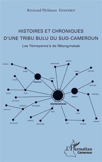 Couverture du livre « Histoires et chroniques d'une tribu Bulu du sud Cameroun ; les Yemeyema'a de Nkongmekak » de Philemon Efanden aux éditions L'harmattan