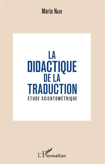 Couverture du livre « La didactique de la traduction ; étude scientométrique » de Maria Nasr aux éditions L'harmattan