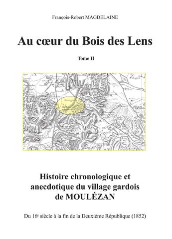 Couverture du livre « Au coeur du Bois des Lens, T.1 Histoire chronologique et anecdotique du village gardois de Moulézan » de Francois-Robert Magdelaine aux éditions Epagine