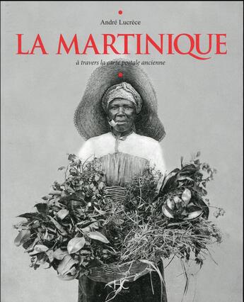 Couverture du livre « La Martinique ; à travers la carte postale ancienne » de Andre Lucrece aux éditions Herve Chopin
