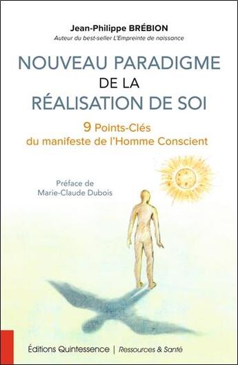 Couverture du livre « Nouveau paradigme de la réalisation de soi : 9 points-clés du manifeste de l'homme conscient » de Jean-Philippe Brebion aux éditions Quintessence