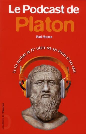 Couverture du livre « Le podcast de Platon ; la vie pratique du 21e siècle vue par Platon et ses amis » de Mark Vernon aux éditions L'opportun