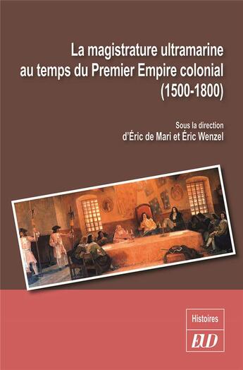 Couverture du livre « La magistrature ultramarine au temps du premier empire colonial (1500-1800) » de Eric Wenzel et Eric De Mari aux éditions Pu De Dijon