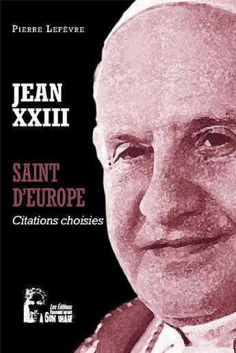 Couverture du livre « Jean XXIII : saint d'Europe ; l5072 ; citations choisies » de Pierre Le Fèvre aux éditions R.a. Image