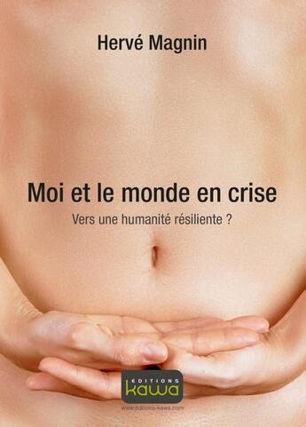Couverture du livre « Moi et le monde en crise ; vers une humanité résiliente ? » de Herve Magnin aux éditions Kawa