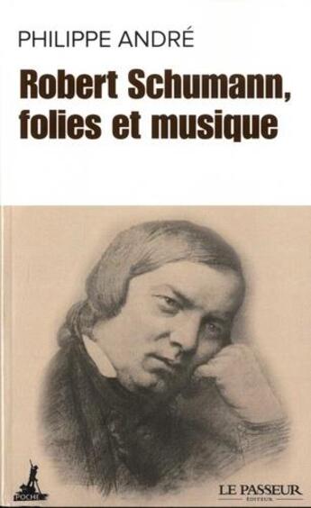 Couverture du livre « Robert Schumann, folies et musique » de Philippe Andre aux éditions Le Passeur