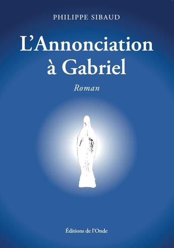 Couverture du livre « L'annonciation à Gabriel » de Philippe Sibaud aux éditions De L'onde