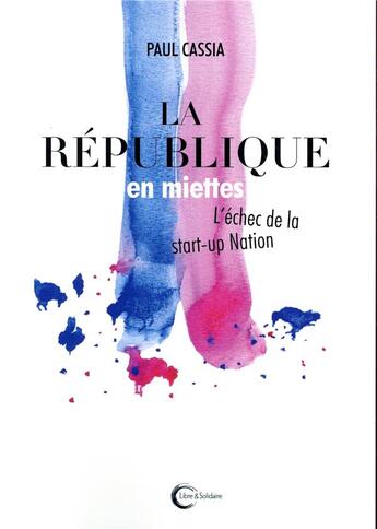 Couverture du livre « La république en miettes ; ou l'échec de la start-up nation » de Paul Cassia aux éditions Libre & Solidaire