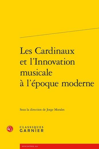 Couverture du livre « Les Cardinaux et l'Innovation musicale à l'époque moderne » de Collectif et Jorge Morales aux éditions Classiques Garnier