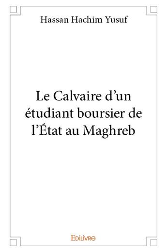 Couverture du livre « Le calvaire d'un etudiant boursier de l'etat au maghreb » de Hassan Hachim Yusuf aux éditions Edilivre