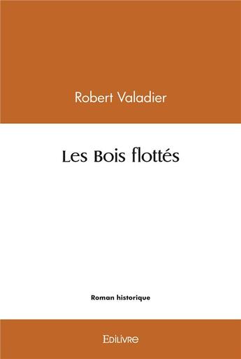 Couverture du livre « Les bois flottes » de Valadier Robert aux éditions Edilivre