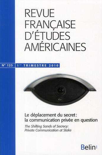 Couverture du livre « REVUE FRANCAISE D'ETUDES AMERICAINES n.123 ; le déplacement du secret : la communication privée en question » de  aux éditions Belin