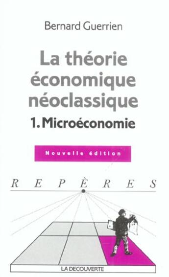 Couverture du livre « La Theorie Economique Neoclassique T.1 ; Microeconomie » de Bernard Guerrien aux éditions La Decouverte