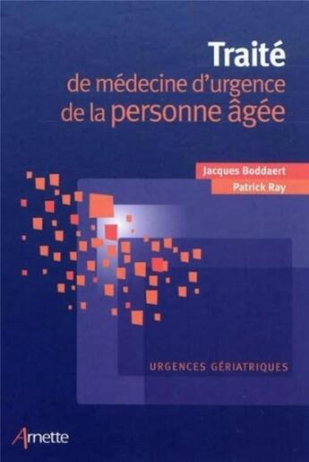 Couverture du livre « Traite de medecine d'urgence de la personne agee - urgences geriatriques. » de Boddaert/Ray aux éditions Arnette