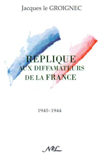 Couverture du livre « Réplique aux diffamateurs de la France » de Jacques Le Groignec aux éditions Nel