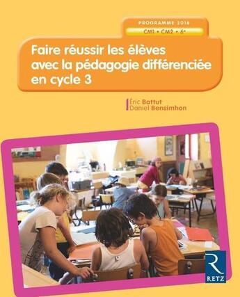 Couverture du livre « Faire réussir les élèves avec la pédagogie différenciée en cycle 3 ; programme 2016 » de Eric Battut et Daniel Bensimhon aux éditions Retz