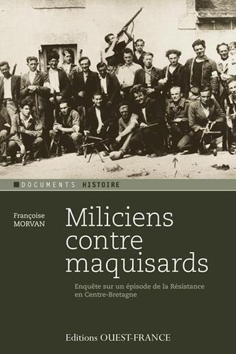 Couverture du livre « Miliciens contre maquisards ; enquête sur un épisode de la résistance en Centre-Bretagne » de Francoise Morvan aux éditions Ouest France